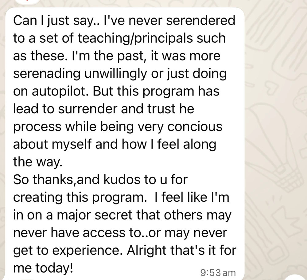 Client message: had never surrendered to a set of teachings like these, and used to run on autopilot.
